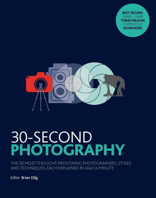 30-Second Photography: The 50 most thought-provoking photographers, styles and techniques, each explained in half a minute